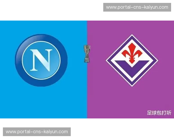 意甲那不勒斯vs佛罗伦萨预报：卫冕冠军攻防效率下滑预警